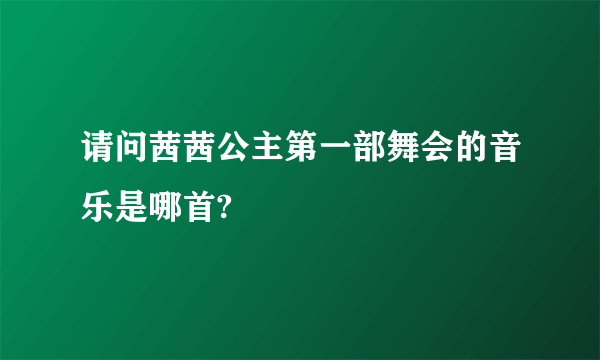 请问茜茜公主第一部舞会的音乐是哪首?