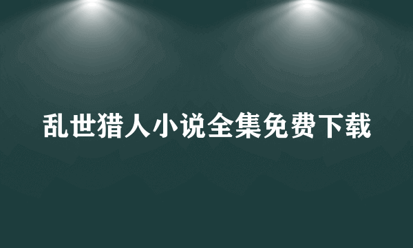 乱世猎人小说全集免费下载