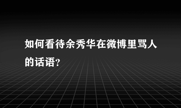 如何看待余秀华在微博里骂人的话语？