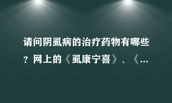 请问阴虱病的治疗药物有哪些？网上的《虱康宁喜》、《...