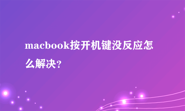 macbook按开机键没反应怎么解决？