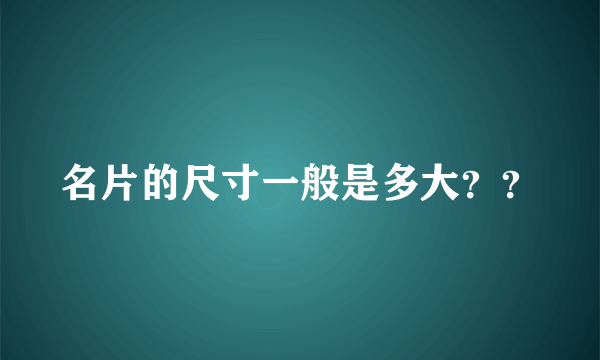 名片的尺寸一般是多大？？