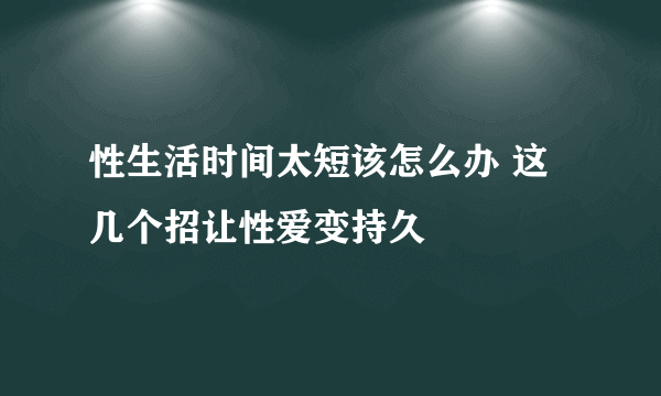 性生活时间太短该怎么办 这几个招让性爱变持久