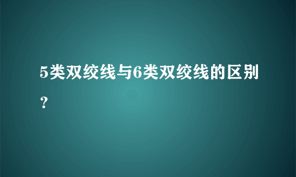 5类双绞线与6类双绞线的区别？