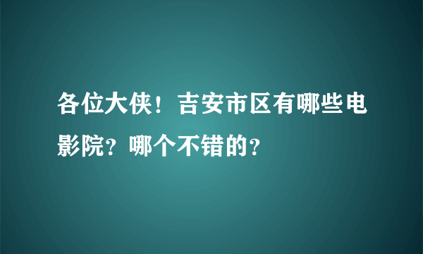 各位大侠！吉安市区有哪些电影院？哪个不错的？