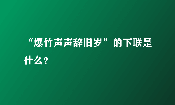 “爆竹声声辞旧岁”的下联是什么？