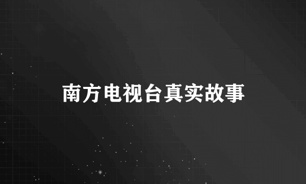 南方电视台真实故事