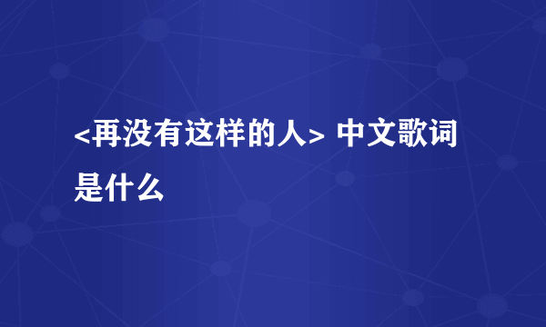 <再没有这样的人> 中文歌词是什么