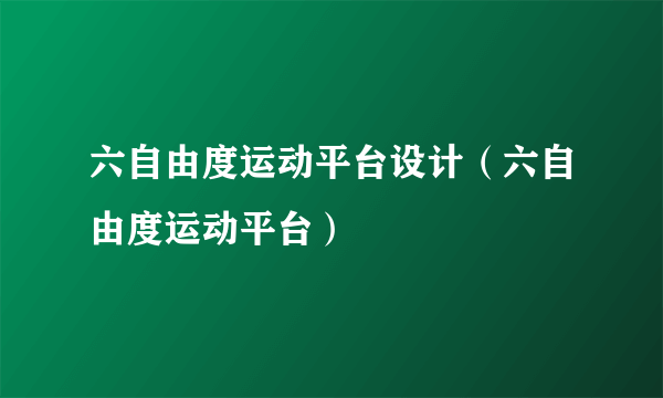 六自由度运动平台设计（六自由度运动平台）