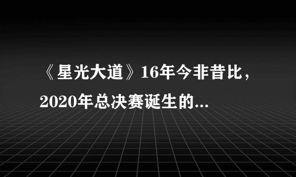 《星光大道》16年今非昔比，2020年总决赛诞生的两位冠军无人问津