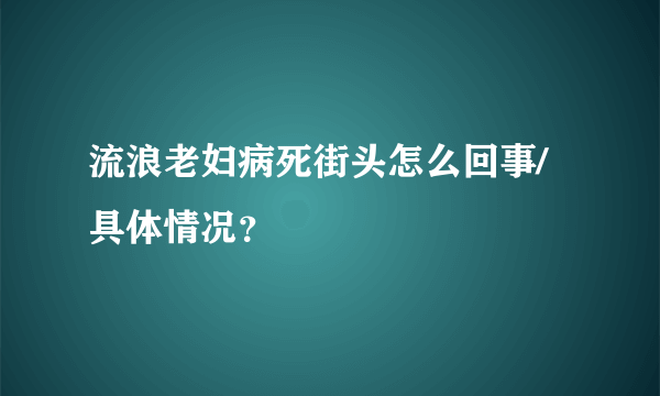 流浪老妇病死街头怎么回事/具体情况？