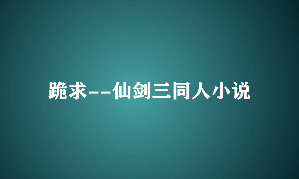 跪求--仙剑三同人小说