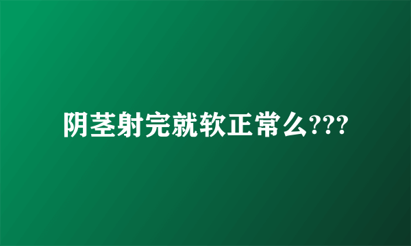 阴茎射完就软正常么???