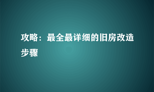 攻略：最全最详细的旧房改造步骤