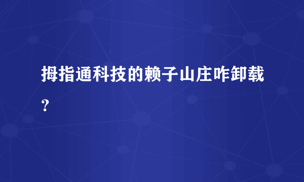 拇指通科技的赖子山庄咋卸载？