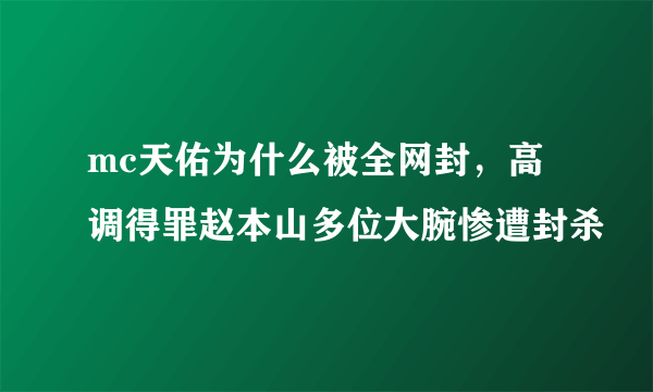 mc天佑为什么被全网封，高调得罪赵本山多位大腕惨遭封杀