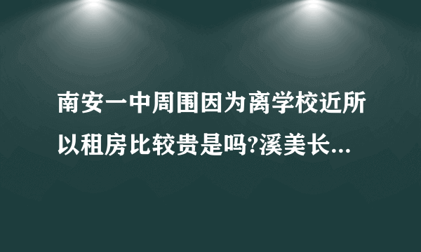 南安一中周围因为离学校近所以租房比较贵是吗?溪美长安街网上租房月租4，500的可信吗？