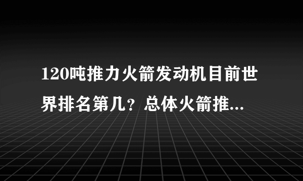 120吨推力火箭发动机目前世界排名第几？总体火箭推力为多少呢？