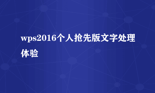 wps2016个人抢先版文字处理体验