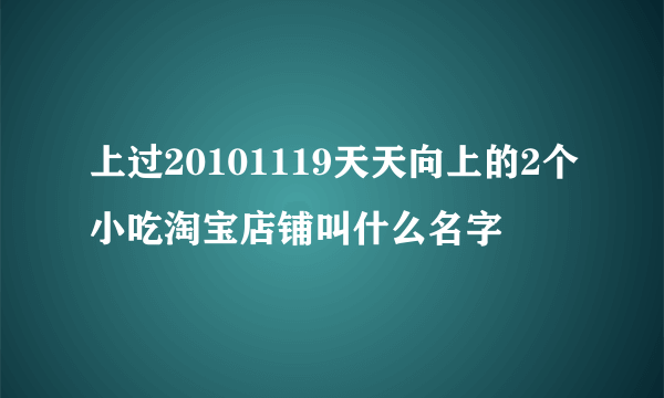 上过20101119天天向上的2个小吃淘宝店铺叫什么名字