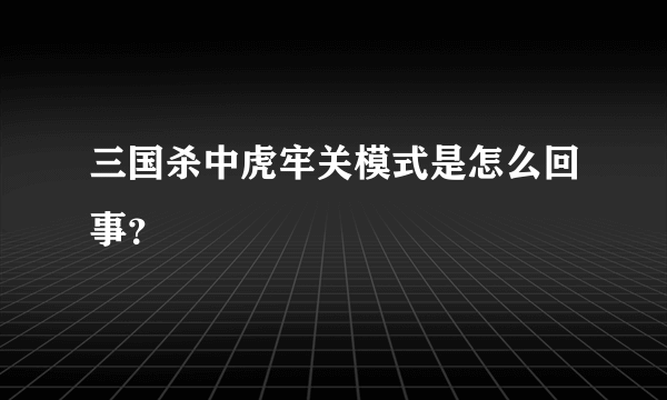 三国杀中虎牢关模式是怎么回事？