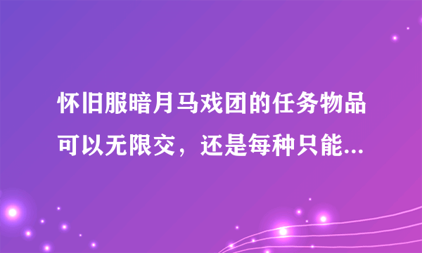 怀旧服暗月马戏团的任务物品可以无限交，还是每种只能交一次?