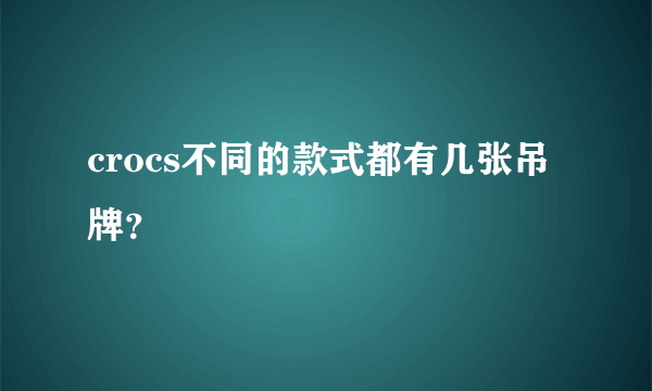 crocs不同的款式都有几张吊牌？