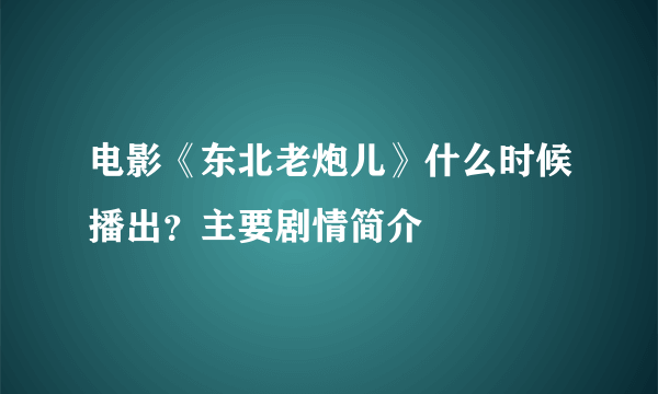 电影《东北老炮儿》什么时候播出？主要剧情简介