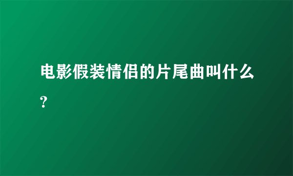 电影假装情侣的片尾曲叫什么？