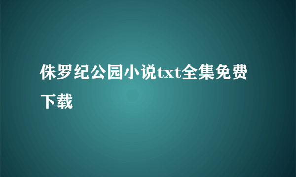 侏罗纪公园小说txt全集免费下载