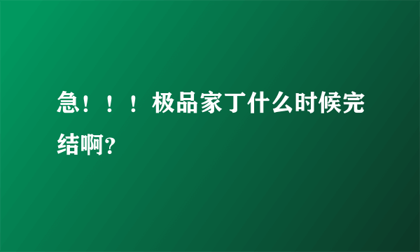 急！！！极品家丁什么时候完结啊？