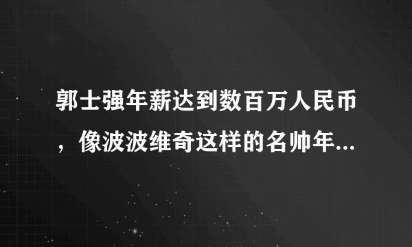 郭士强年薪达到数百万人民币，像波波维奇这样的名帅年薪有多少？