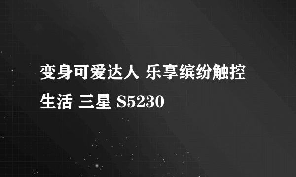 变身可爱达人 乐享缤纷触控生活 三星 S5230