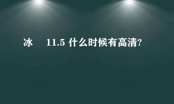 冰菓 11.5 什么时候有高清?