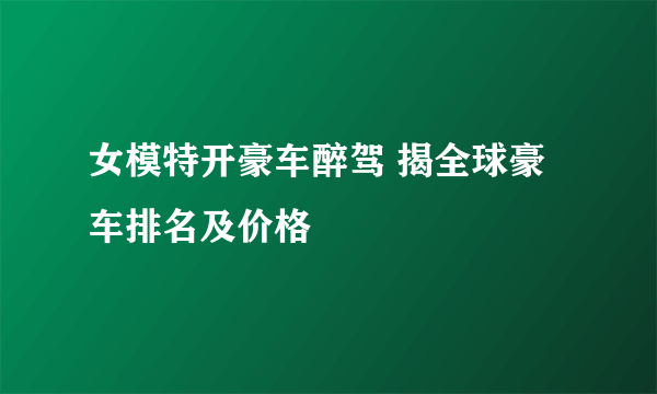 女模特开豪车醉驾 揭全球豪车排名及价格