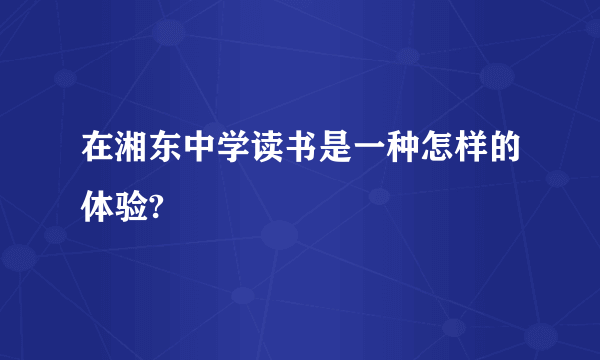 在湘东中学读书是一种怎样的体验?