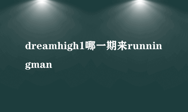 dreamhigh1哪一期来runningman