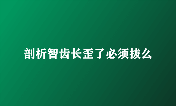 剖析智齿长歪了必须拔么