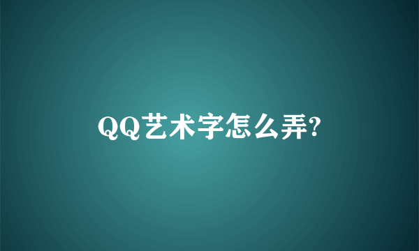 QQ艺术字怎么弄?