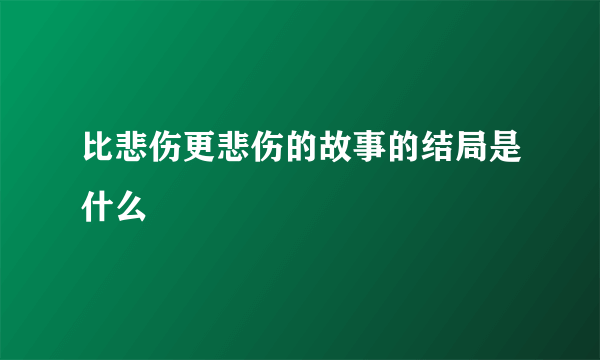 比悲伤更悲伤的故事的结局是什么