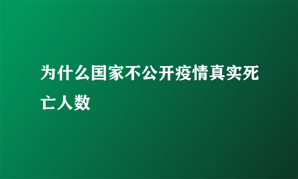 为什么国家不公开疫情真实死亡人数