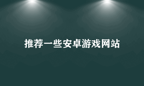 推荐一些安卓游戏网站