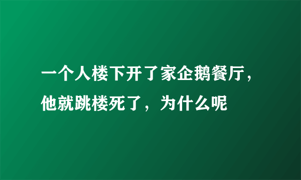 一个人楼下开了家企鹅餐厅，他就跳楼死了，为什么呢