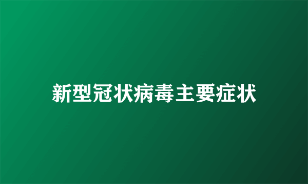 新型冠状病毒主要症状