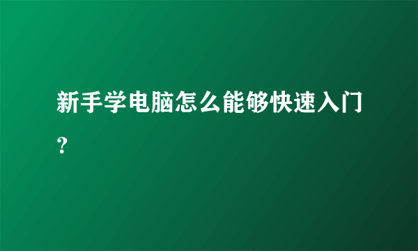 新手学电脑怎么能够快速入门？