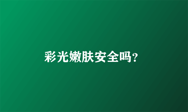 彩光嫩肤安全吗？