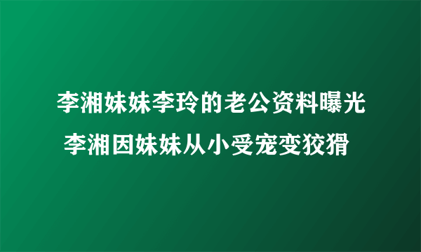 李湘妹妹李玲的老公资料曝光 李湘因妹妹从小受宠变狡猾