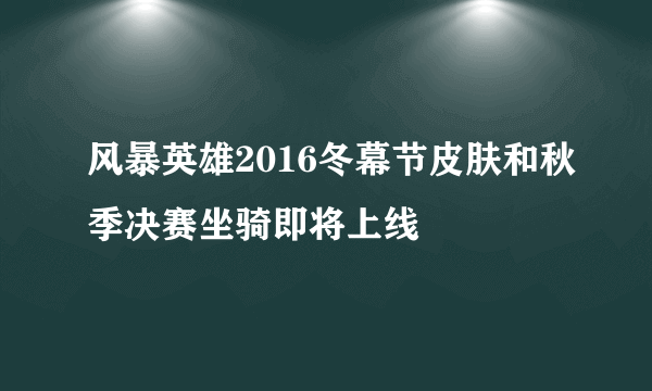 风暴英雄2016冬幕节皮肤和秋季决赛坐骑即将上线