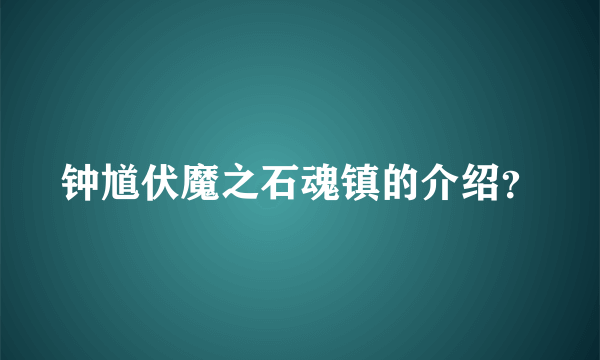 钟馗伏魔之石魂镇的介绍？