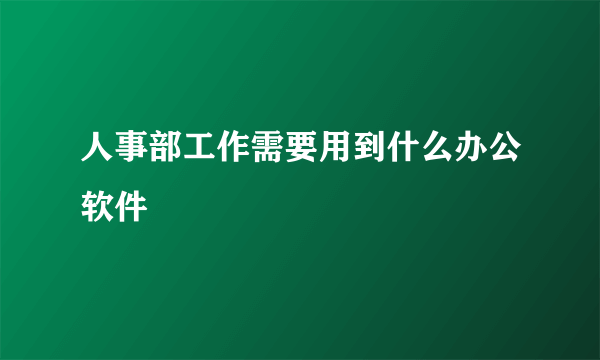 人事部工作需要用到什么办公软件